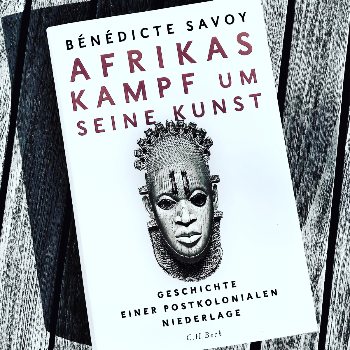 „Afrikas Kampf um seine Kunst“ von Bénédicte Savoy